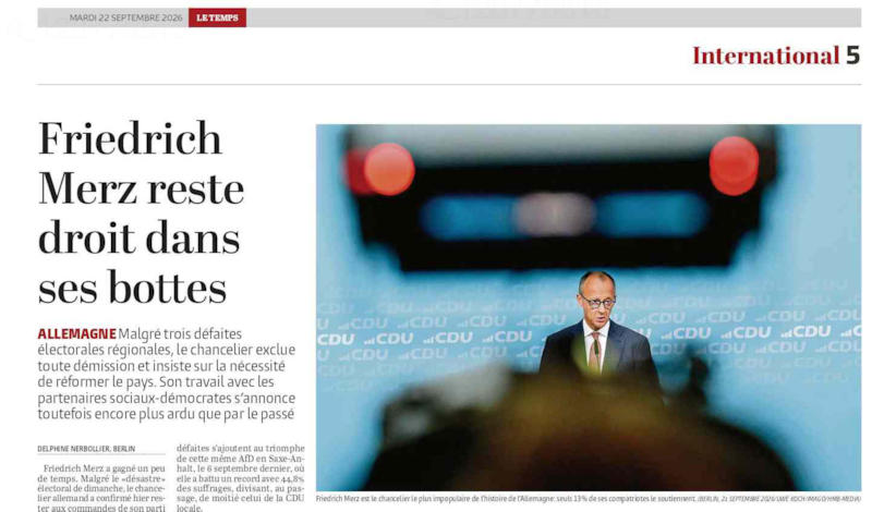 - 2026 0922 Le Temps U « Friedrich Merz reste droit dans ses bottes » — le regard suisse romand insiste sur l’ampleur du rejet : chancelier le plus impopulaire de l’histoire allemande, avec seulement 13 % de soutien selon le journal genevois, Merz écarte pourtant toute démission malgré trois défaites électorales régionales consécutives.